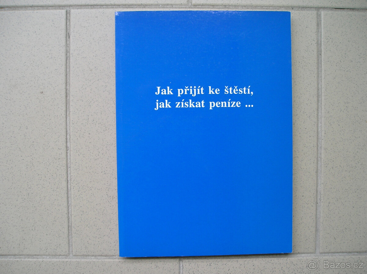 JAK PŘIJÍT KE ŠTĚSTÍ, JAK ZÍSKAT PENÍZE
