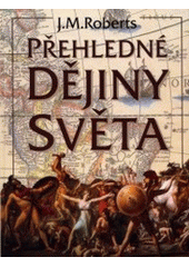 J.M.Roberts - PŘEHLEDNÉ DĚJINY SVĚTA