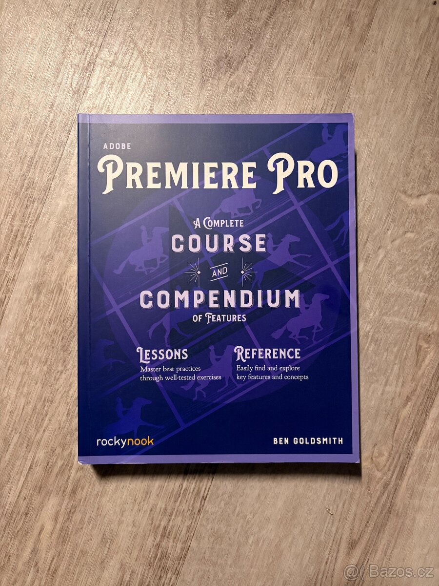 Premiere Pro–The Complete Course and Compendium of Features