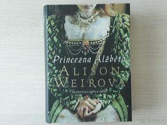 Princezna Alžběta (Alison Weir) - Dramatická cesta k trůnu