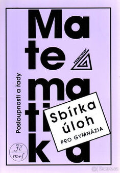 Sbírka úloh z matematiky pro gymnázia : posloupnosti a řady