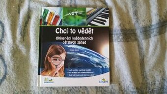 Chci to vědět : objasnění každodenních dětských záhad