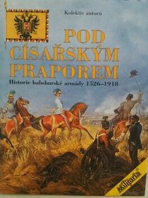 Pod císařským praporem Historie habsburské armády 1526-1918