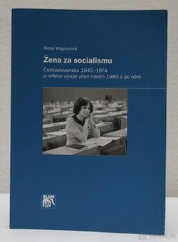 Alena Wagnerová: Žena za socialismu 1945-1974 (2017)