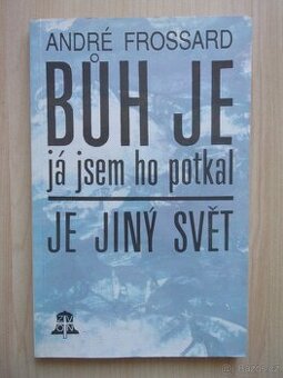 A. Frossard - BŮH JE, JÁ JSEM HO POTKAL - JE JINÝ SVĚT