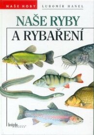 NAŠE RYBY A RYBAŘENÍ LUBOMÍR HANEL