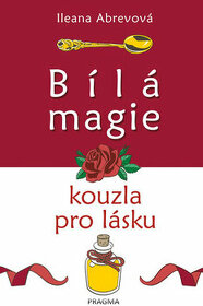 Bílá magie. Kouzla pro lásku - Ileana Abrevová