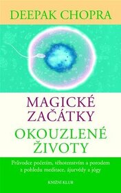 Deepak Chopra - Magické začátky, okouzlené životy